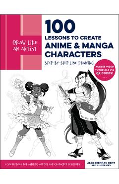 Draw Like an Artist: 100 Lessons to Create Anime and Manga Characters: Step-By-Step Line Drawing - A Sourcebook for Aspiring Artists and Character Des - Alex Brennan-dent