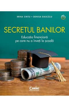 Secretul banilor. Educatia financiara pe care nu o inveti la scoala - Irina Chitu, Denisa Dascalu