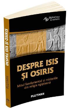 Despre Isis si Osiris. Mitul fundamental si misteriile din religia egipteana - Plutarh