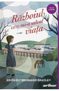 Razboiul care mi-a salvat viata - Kimberly Brubaker Bradley