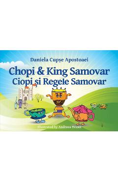 Ciopi si Regele Samovar. Chopi and King Samovar - Daniela Cupse Apostoaei