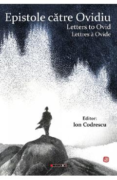 Epistole catre Ovidiu. Letters to Ovid. Lettres a Ovide - Ion Codrescu