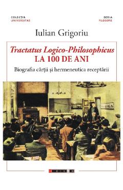 Tractatus Logico-Philosophicus la 100 de ani - Iulian Grigoriu