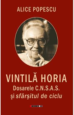 Vintila Horia. Dosarele C.N.S.A.S. si sfarsitul de ciclu - Alice Popescu