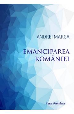 Emanciparea Romaniei - Andrei Marga