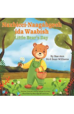 Naxbiccí-Naagáhgesh ida Waabísh: Little Bear's Day - Rae Ann Bird Bear-williams