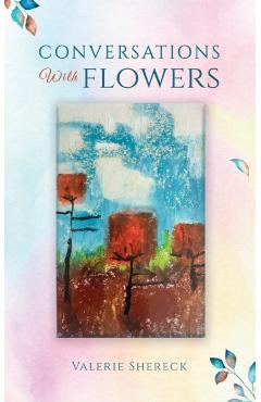 Conversations with Flowers - Valerie Shereck