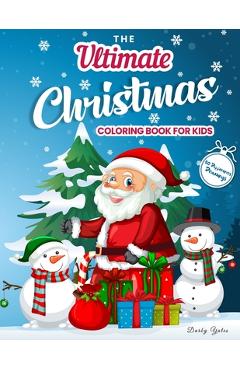The Ultimate Christmas Coloring Book for Kids: Gorgeous Coloring Book with Santa Claus, Reindeer, Snowmen & More! Christmas Gift for Toddlers & Kids - Darby Yates