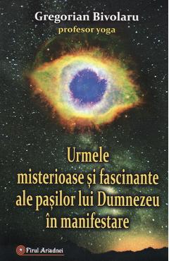 Urmele misterioase si fascinante ale pasilor lui Dumnezeu in manifestare - Gregorian Bivolaru
