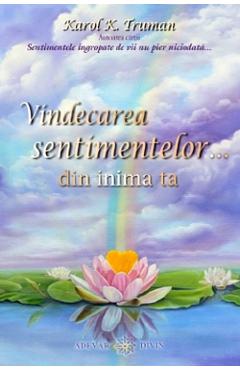 Vindecarea sentimentelor... din inima ta - Karol K. Truman