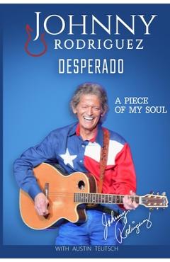 Johnny Rodriguez Desperado: A Piece of My Soul - Austin Teutsch