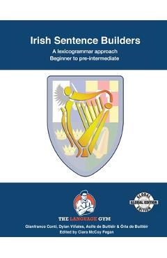 Irish Sentence Builders - A Lexicogrammar approach: Irish Sentence Builders - Beginner to Pre-intermediate - Ciara Viñales