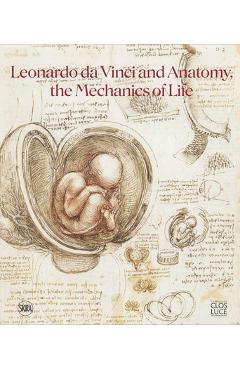 Leonardo Da Vinci and Anatomy: The Mechanics of Life - Leonardo Da Vinci