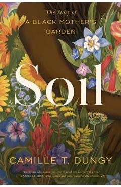 Soil: The Story of a Black Mother\'s Garden - Camille T. Dungy