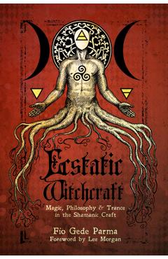 Ecstatic Witchcraft: Magic, Philosophy, & Trance in the Shamanic Craft - Fio Gede Parma