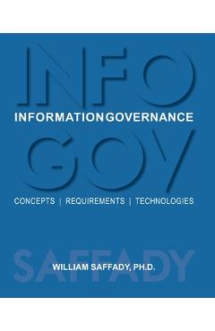 Information Governance: Concepts, Requirements, Technologies - William Saffady