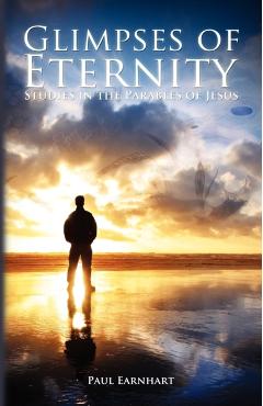 Glimpses of Eternity: Studies in the Parables of Jesus - Paul Earnhart