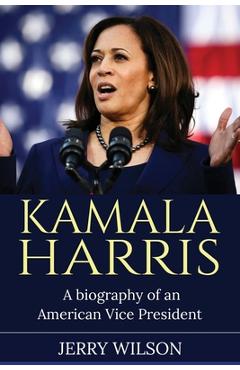 Kamala Harris: A Biography of an American Vice President - Jerry Wilson