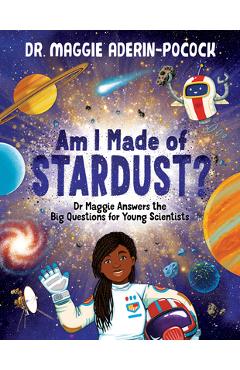 Am I Made of Stardust?: Dr. Maggie\'s Answers to Your Questions about Space - Maggie Aderin-pocock