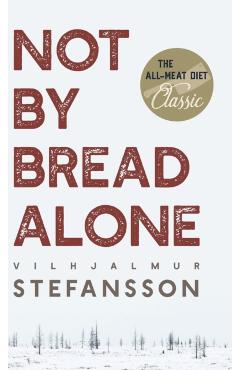 Not by Bread Alone - Vilhjalmur Steffansson