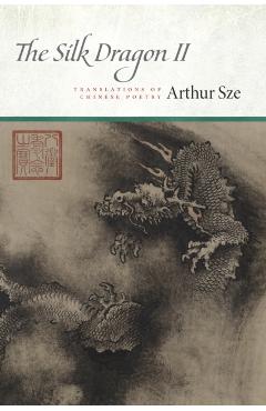 The Silk Dragon II: Translations of Chinese Poetry - Arthur Sze