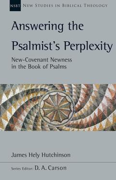 Answering the Psalmist\'s Perplexity: New-Covenant Newness in the Book of Psalms Volume 62 - James Hely Hutchinson