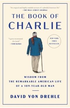 The Book of Charlie: Wisdom from the Remarkable American Life of a 109-Year-Old Man - David Von Drehle