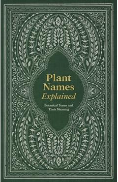 Plant Names Explained: Botanical Terms and Their Meaning - Editors Of David &. Charles