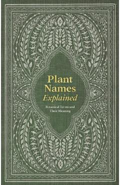 Plant Names Explained: Botanical Terms and Their Meaning - Editors Of David &. Charles