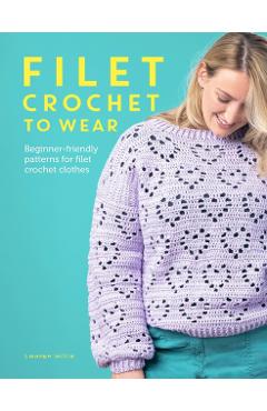 Filet Crochet to Wear: A Beginner-Friendly Guide to Filet Crochet Fashion - Lauren Willis
