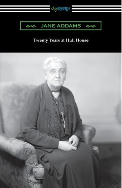 Twenty Years at Hull House - Jane Addams