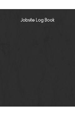 Jobsite Log Book: Contractors Logbook to Record Daily Activity, Employee, Trade, Sub Contractors, Safety Meetings, Weather, Deliveries a - Matt Blank