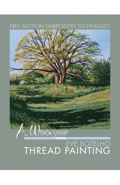 A Workshop with Eve Botelho: Thread Painting (Revised Edition) - Eve Botelho