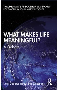 What Makes Life Meaningful?: A Debate - Thaddeus Metz