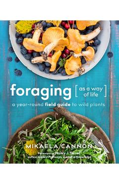Foraging as a Way of Life: A Year-Round Field Guide to Wild Plants - Mikaela Cannon