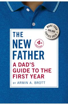 The New Father: A Dad\'s Guide to the First Year - Armin A. Brott