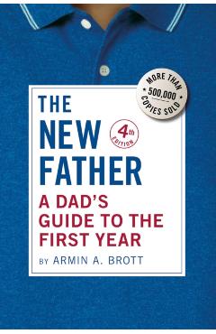 The New Father: A Dad's Guide to the First Year - Armin A. Brott