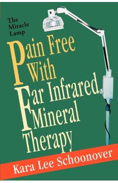 Pain Free With Far Infrared Mineral Therapy: The Miracle Lamp - Kara Lee Schoonover