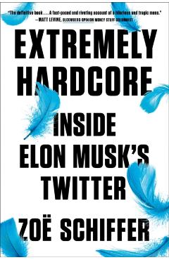 Extremely Hardcore: Inside Elon Musk\'s Twitter - Zoë Schiffer