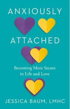 Anxiously Attached: Becoming More Secure in Life and Love - Jessica Baum