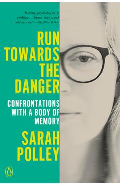 Run Towards the Danger: Confrontations with a Body of Memory - Sarah Polley