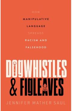 Dogwhistles and Figleaves: How Manipulative Language Spreads Racism and Falsehood - Jennifer Saul