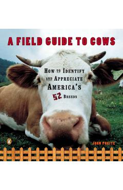 A Field Guide to Cows: How to Identify and Appreciate America's 52 Breeds - John Pukite