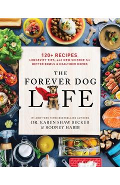 The Forever Dog Life: Over 120 Recipes, Longevity Tips, and New Science for Better Bowls and Healthier Homes - Rodney Habib