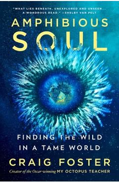 Amphibious Soul: Finding the Wild in a Tame World - Craig Foster