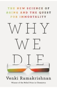 Why We Die: The New Science of Aging and the Quest for Immortality - Venki Ramakrishnan