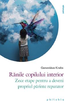 Ranile Copilului Interior. Zece Etape Pentru A Deveni Propriul Parinte Reparator - Genevieve Krebs