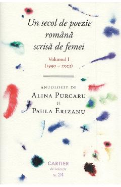 Un secol de poezie romana scrisa de femei Vol.1 (1990-2021) - Alina Purcaru, Paula Erizanu - CARTIER