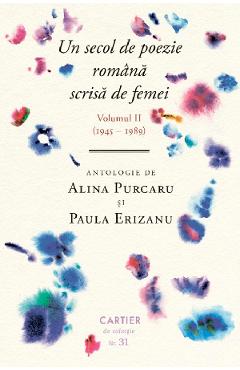 Un Secol De Poezie Romana Scrisa De Femei Vol.2 (1945-1989) - Alina Purcaru, Paula Erizanu