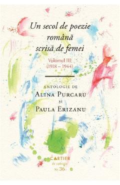 Un Secol De Poezie Romana Scrisa De Femei Vol.3 (1918-1944) - Alina Purcaru, Paula Erizanu